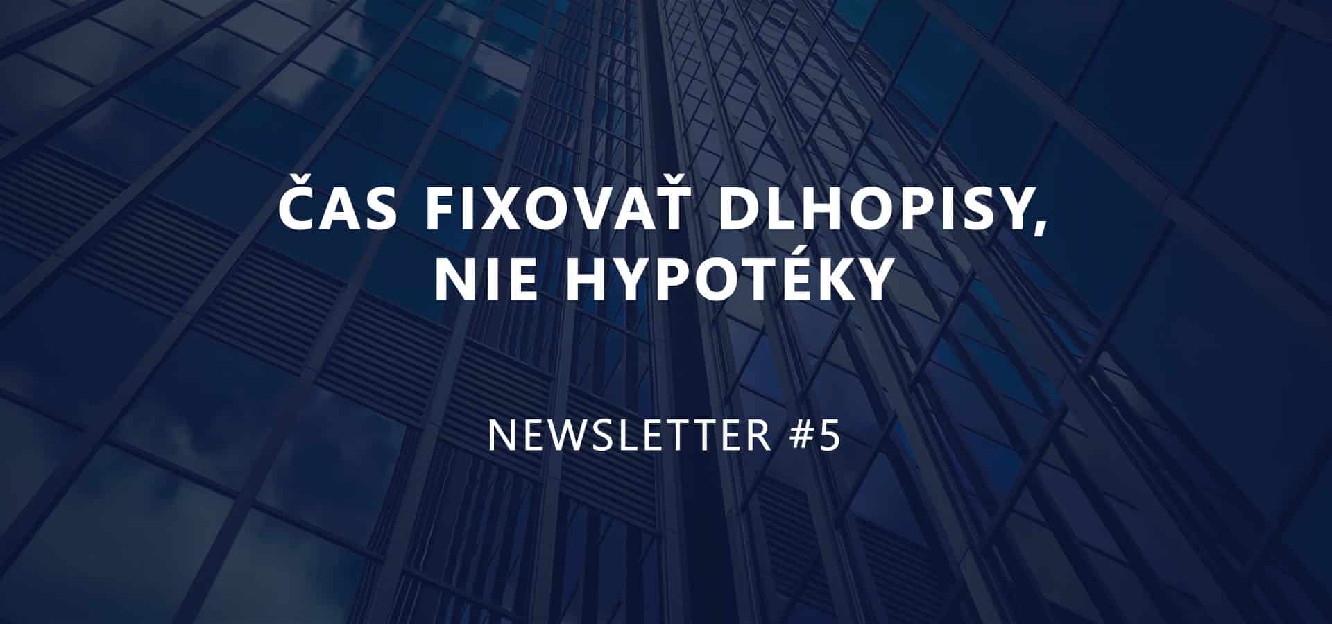 Newsletter5 Čas fixovať dlhopisy, nie hypotéky svet investícií martin dubovanský